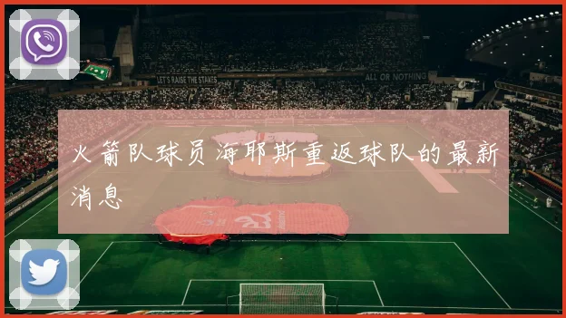 火箭队球员海耶斯重返球队的最新消息