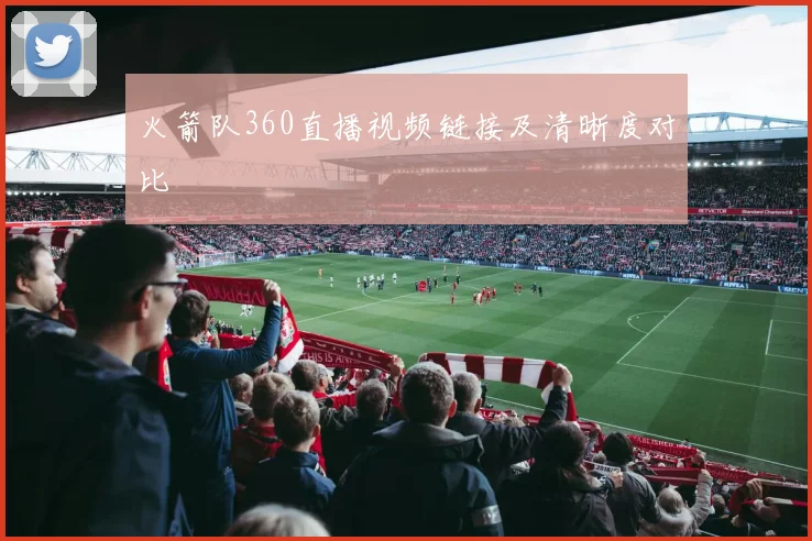 火箭队360直播视频链接及清晰度对比